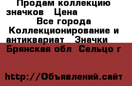 Продам коллекцию значков › Цена ­ -------- - Все города Коллекционирование и антиквариат » Значки   . Брянская обл.,Сельцо г.